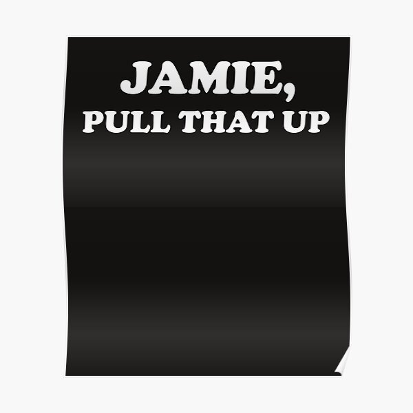 "Jamie Pull That Up Meme " Poster by gkao | Redbubble