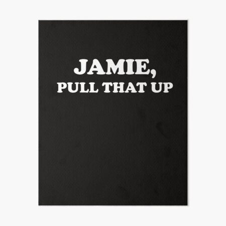 "Jamie Pull That Up Meme " Art Board Print by gkao | Redbubble