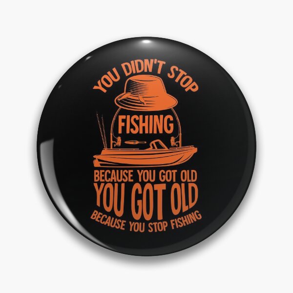 Item preview, You didn’t stop fishing because you got old you got old because you stop fishing designed and sold by TheFlipRepublic.