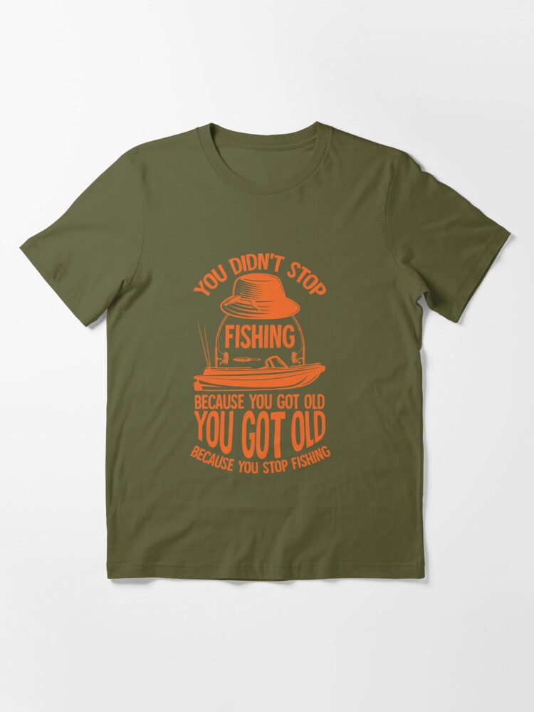 You Didn't Stop Fishing Because You Got Old - Funny Fishing