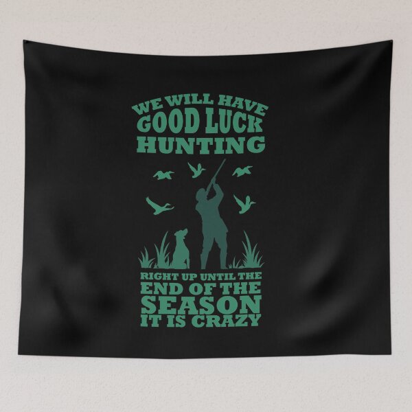 Item preview, We will have good luck hunting right up until the end of the season it is crazy designed and sold by TheFlipRepublic.
