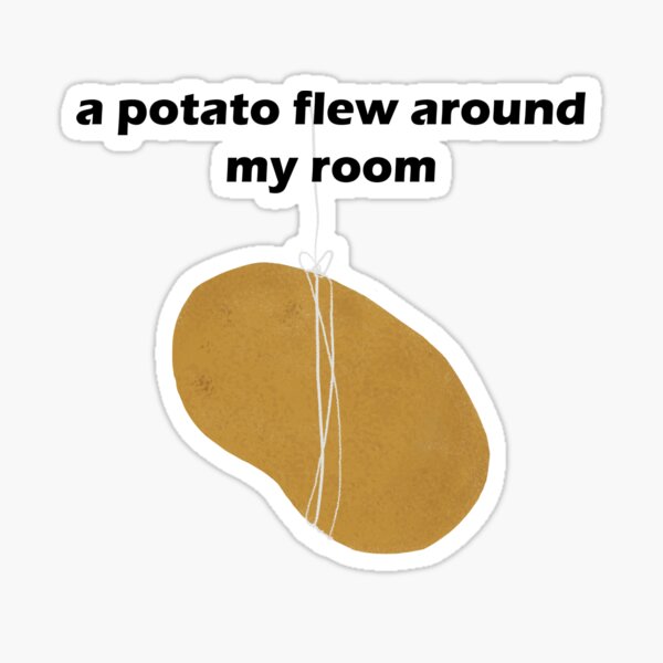 A Potato Flew Stickers Redbubble - a potato flew around my room roblox id