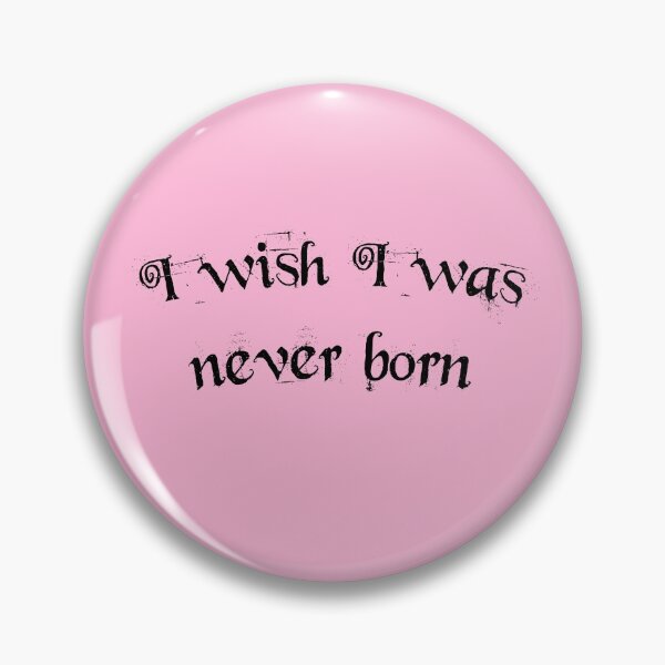 Item preview, I wish I was never born designed and sold by everything4eva.