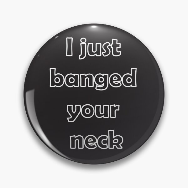 Item preview, i just banged your neck designed and sold by soer-mon.