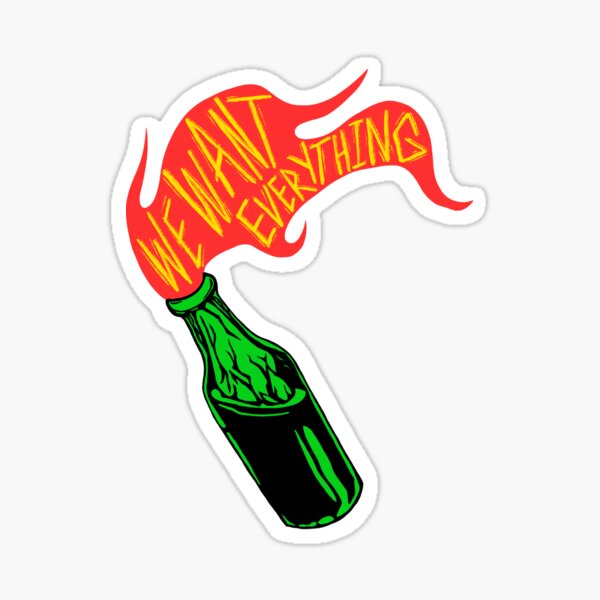 We want everything Sticker
