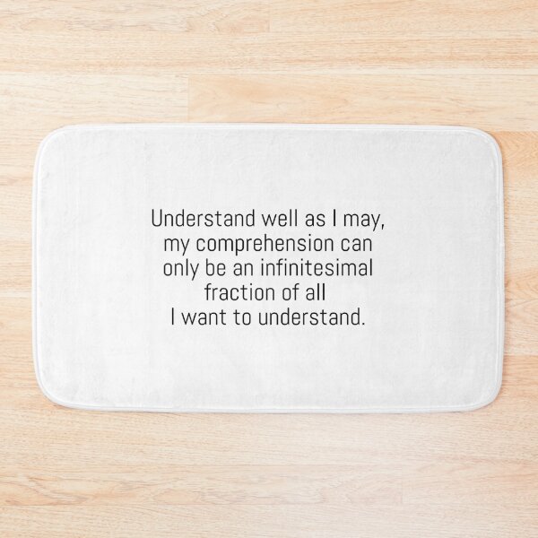 Item preview, Understand well as I may, my comprehension can only be an infinitesimal fraction of all I want to understand. designed and sold by Optimus108.