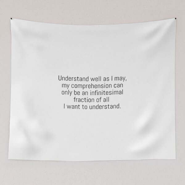 Item preview, Understand well as I may, my comprehension can only be an infinitesimal fraction of all I want to understand. designed and sold by Optimus108.