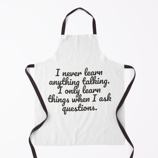 Item preview, I never learn anything talking. I only learn things when I ask questions. designed and sold by Optimus108.