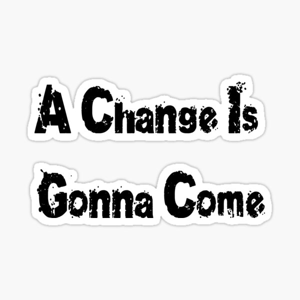 A Change Is Gonna Come T-Shirt - Civil Rights Anthem Sticker