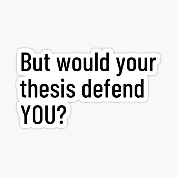 But Would Your Thesis Defend YOU? Sticker