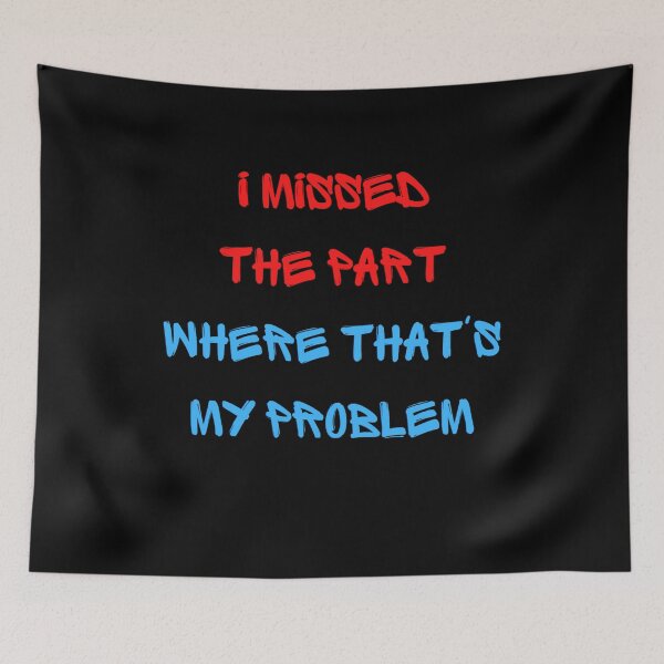 Item preview, I missed the part where that's my problem designed and sold by zareworks.