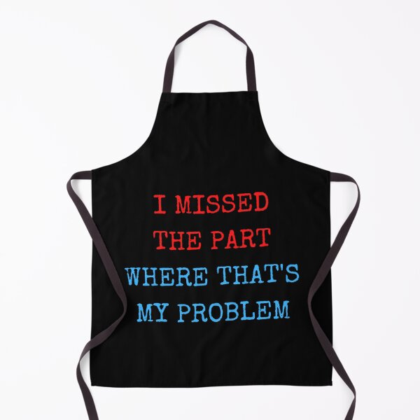 Item preview, I missed the part where that's my problem designed and sold by zareworks.