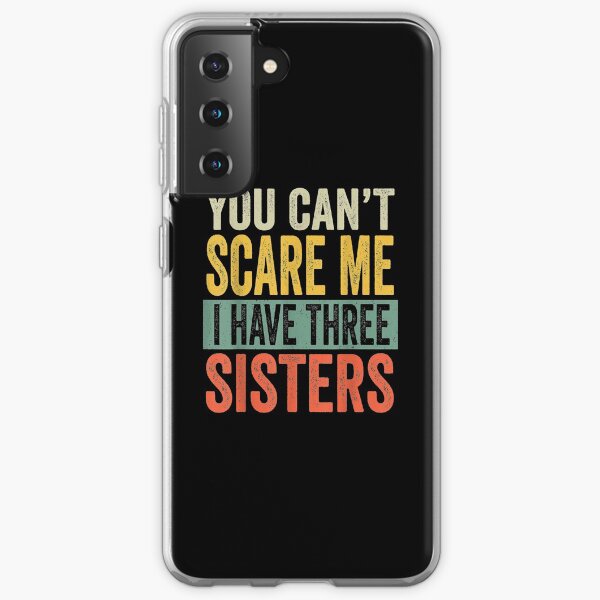 You Can't Scare Me I Have Three Sisters Funny Brothers Gift Samsung Galaxy Soft Case