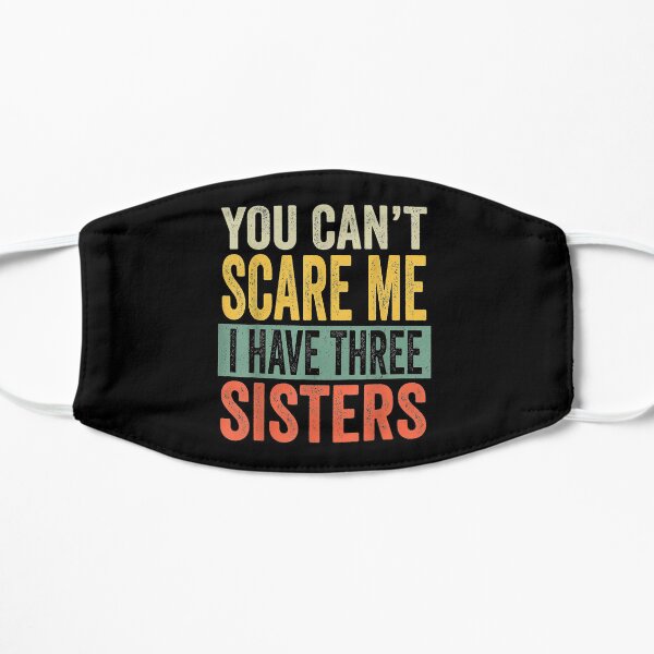 You Can't Scare Me I Have Three Sisters Funny Brothers Gift Flat Mask