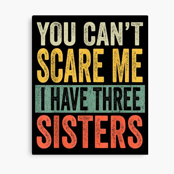 You Can't Scare Me I Have Three Sisters Funny Brothers Gift Canvas Print
