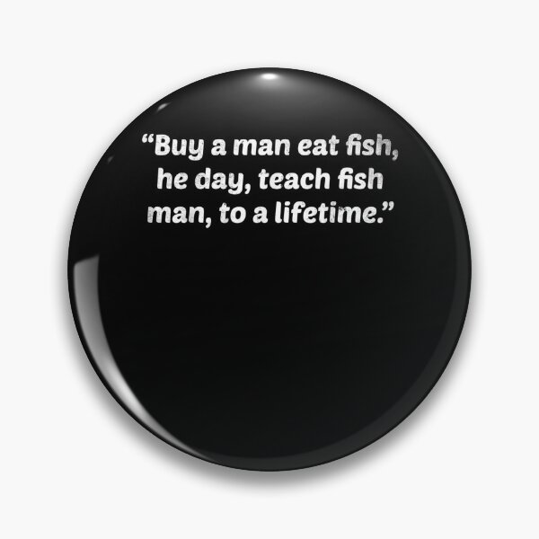 Item preview, Buy A Man Eat Fish He Day Teach Fish Man To A Lifetime Quote Gift  designed and sold by lindafrances.