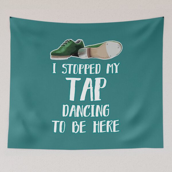 Item preview, Funny Tap dancing gift - I stopped my tap dancing to be here  | tap dance related gifts, tap dance student gift, tap dance teacher gift tap shoes designed and sold by TAP-DANCE-ART.