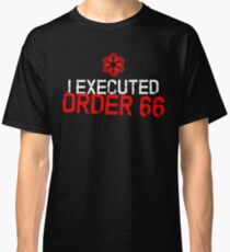 I Executed Order 66 Classic T-Shirt