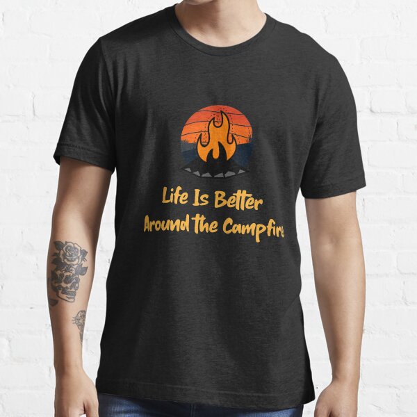Life Is Better Around the Campfire Essential T-Shirt