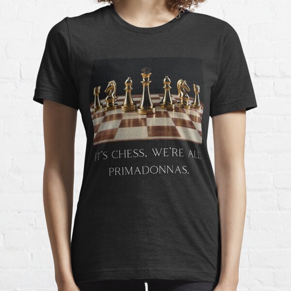 Chess board, It's chess, we're all primadonnas (White sign) Essential T-Shirt