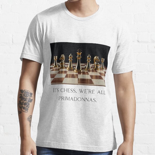 Chess board, It's chess, we're all primadonnas (Black sign) Essential T-Shirt