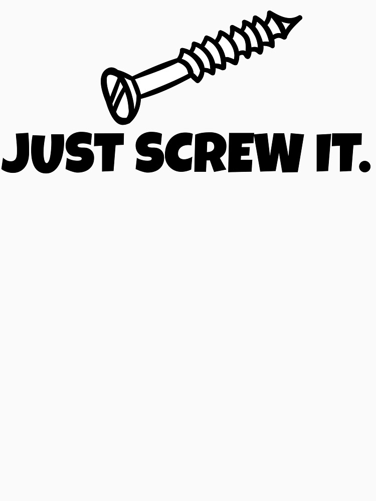 "Just Screw It Funny DIY T Shirt" Tshirt by bitsnbobs Redbubble