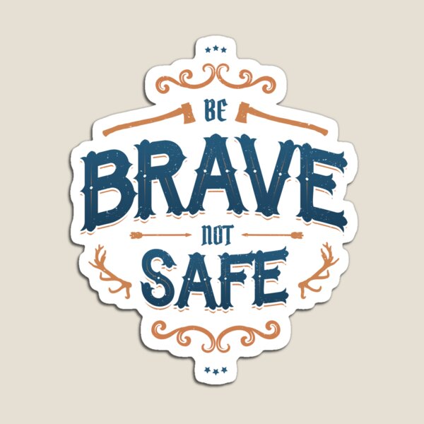 BE BRAVE NOT SAFE Magnet