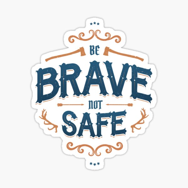 BE BRAVE NOT SAFE Sticker