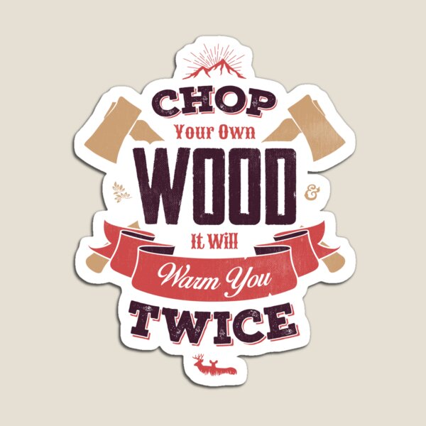 CHOP YOUR OWN WOOD Magnet