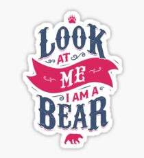 LOOK AT ME I AM A BEAR Sticker