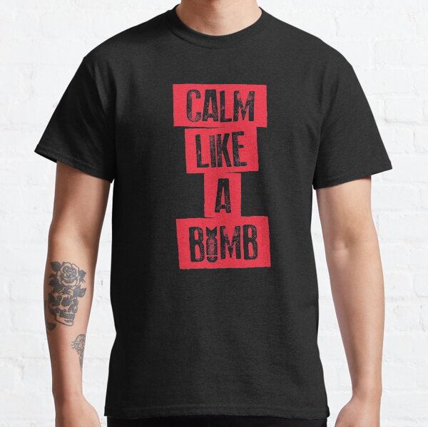 CALM LIKE A BOMB Classic T-Shirt