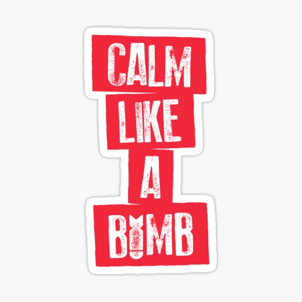 CALM LIKE A BOMB Sticker