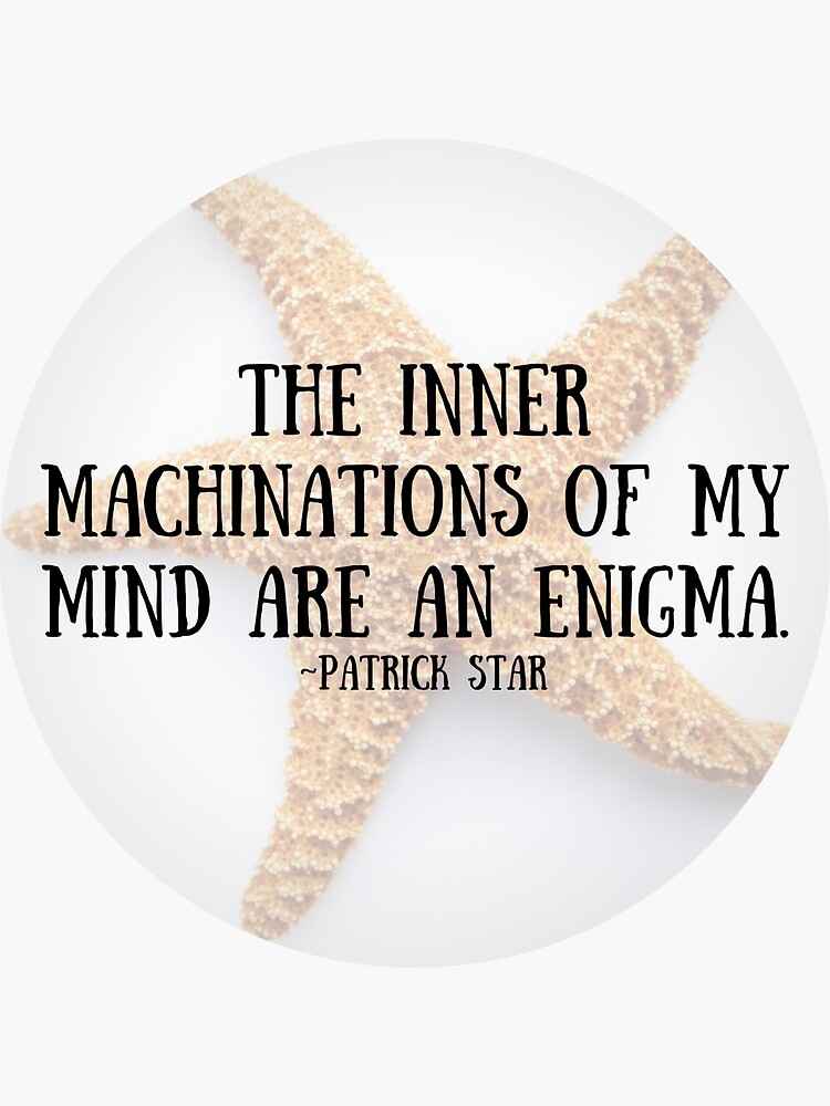 Patrick The Inner Machinations Of My Mind Are An Enigma "The inner machinations of my mind are an enigma ~Patrick Star" Sticker