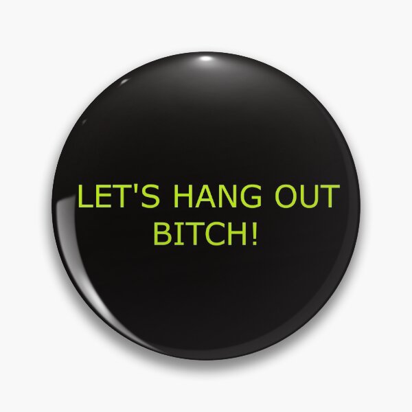 Item preview, LET'S HANG OUT BITCH! designed and sold by Hardcore-Heroes.
