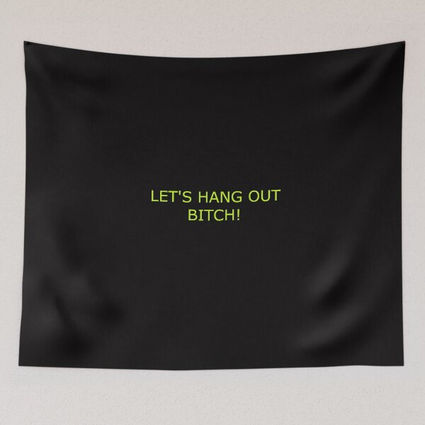 Item preview, LET'S HANG OUT BITCH! designed and sold by Hardcore-Heroes.