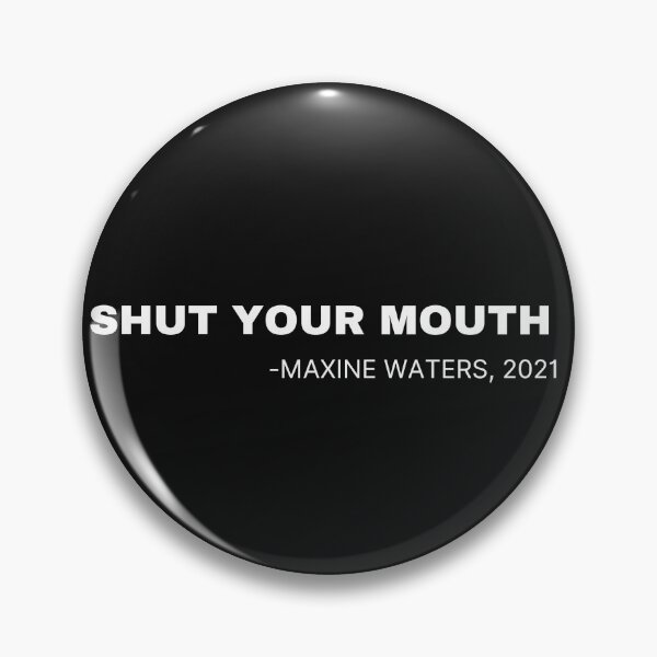 Item preview, Shut Your Mouth Maxine Waters designed and sold by Imaginative Expressions⭐️ ⭐️ ⭐️ ⭐️ ⭐️.