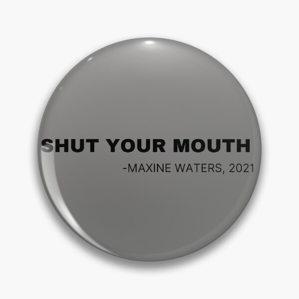 Item preview, Shut Your Mouth Maxine Waters designed and sold by Imaginative Expressions⭐️ ⭐️ ⭐️ ⭐️ ⭐️.