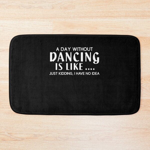 Item preview, A Day Without Dancing Is Like… Just Kidding I Have No Idea designed and sold by HelenKirlin.