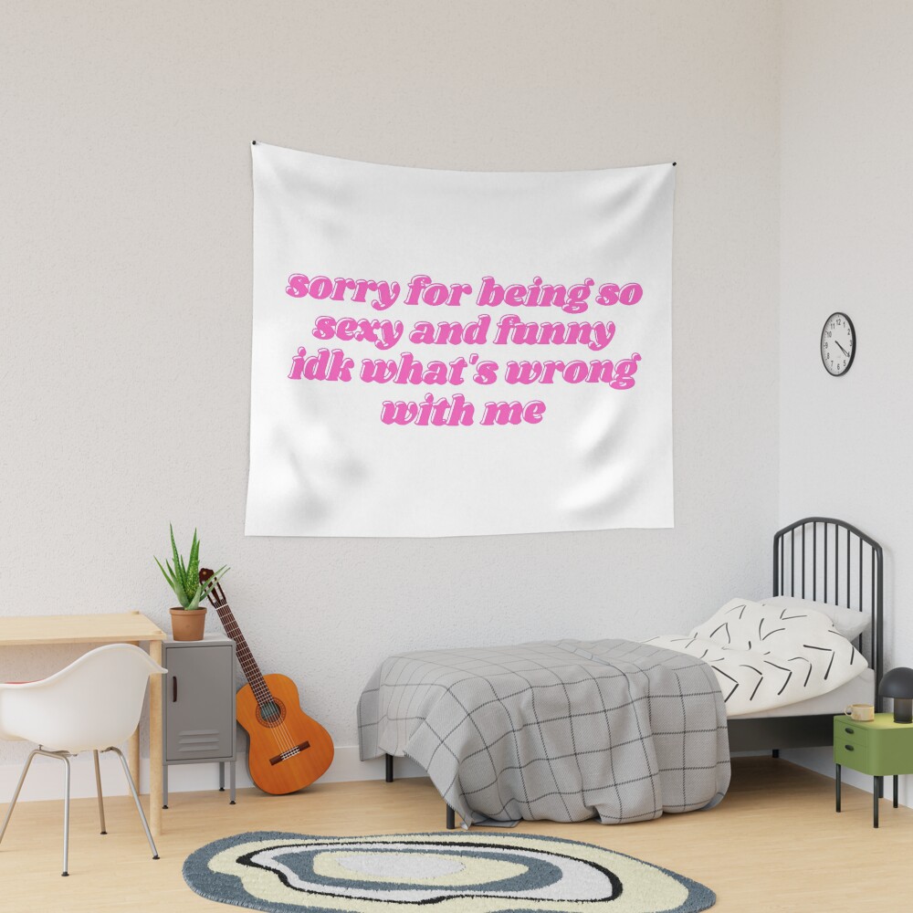 sorry for being so sexy and funny | Tapestry