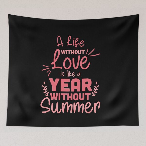 Item preview, A Life Without Love Is Like A Year Without Summer designed and sold by TheFlipRepublic.