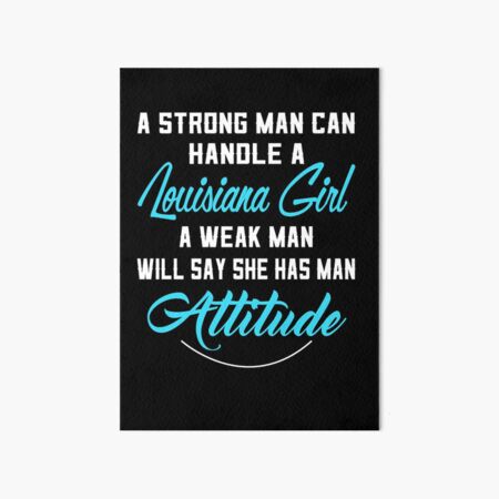 A Strong Man Can Handle A Louisiana Girl A Weak Man Will Say She Has Man  Attitude T-Shirts, Hoodies