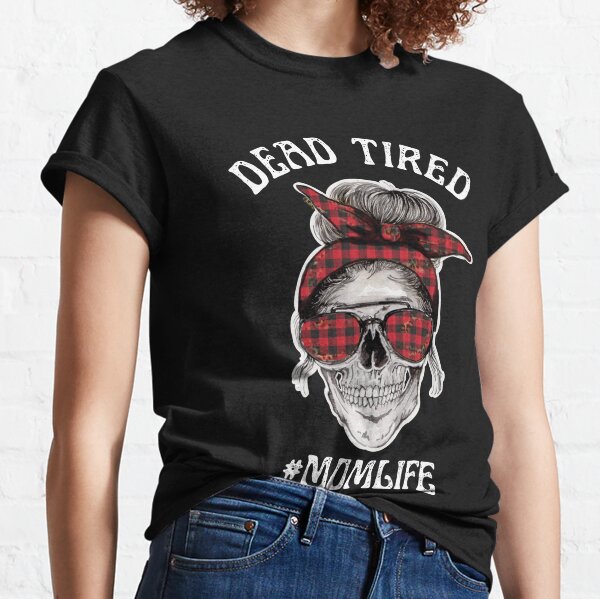 Tired Mom Unique Graphic Tee Shirt Funny Dead Tired Mom Shirt