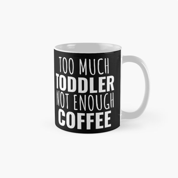 Item preview, Too Much Toddler Not Enough Coffee designed and sold by SunfullyYours.