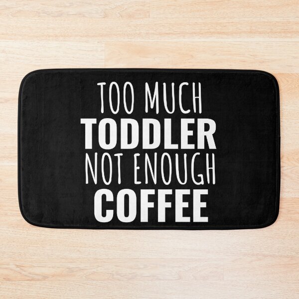 Item preview, Too Much Toddler Not Enough Coffee designed and sold by SunfullyYours.