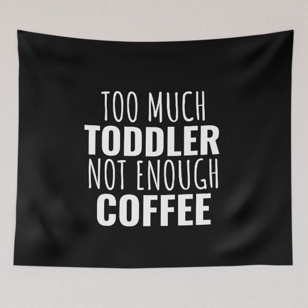 Item preview, Too Much Toddler Not Enough Coffee designed and sold by SunfullyYours.