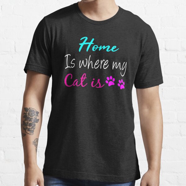Home Is Where My Cat Is , Cat Mama, Cat Lover Gift Essential T-Shirt