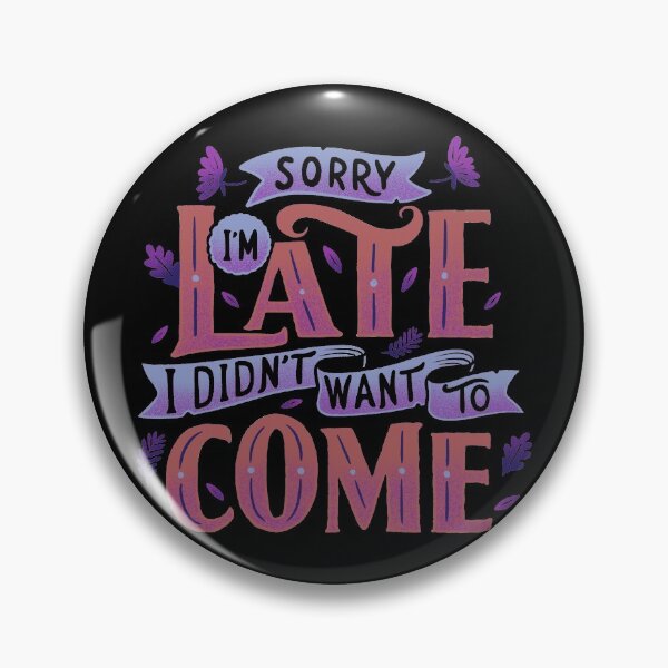 Item preview, Sorry I'm late. I didn't want to come. designed and sold by Tobe Fonseca®.