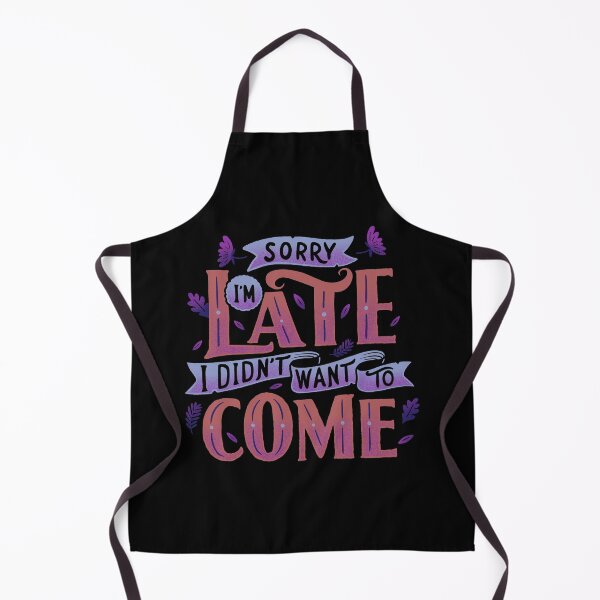 Item preview, Sorry I'm late. I didn't want to come. designed and sold by Tobe Fonseca®.