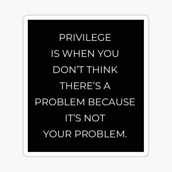 Item preview, Privilege Is When You Don't Think There's A Problem Because It's Not Your Problem designed and sold by Jennifer Branson.