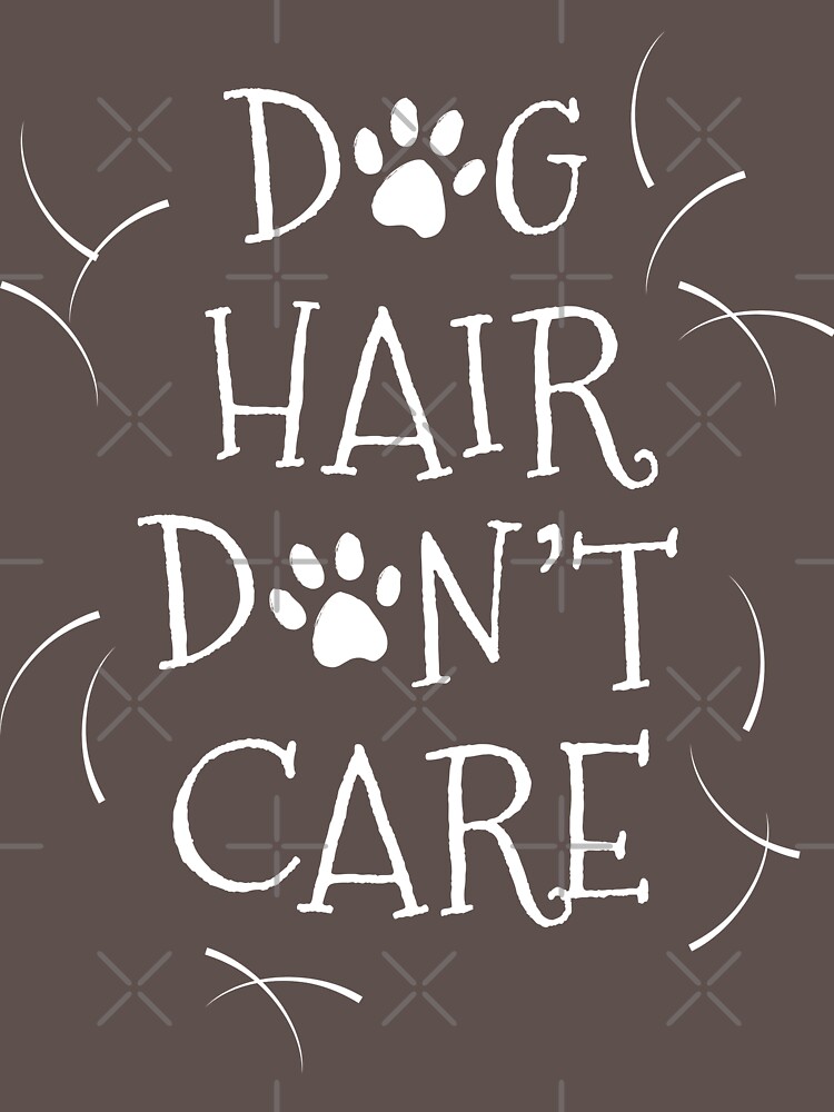 "Dog Hair Don't Care" T-shirt by NestToNest | Redbubble